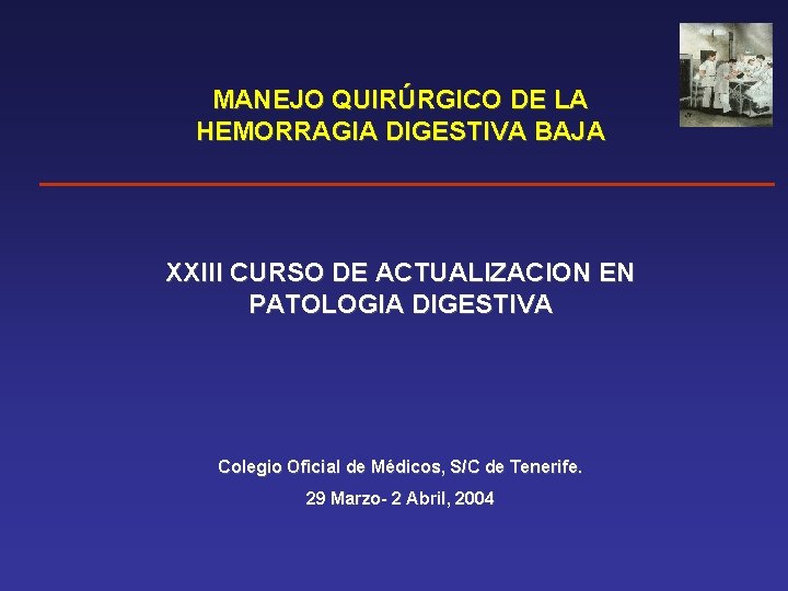 MANEJO QUIRÚRGICO DE LA HEMORRAGIA DIGESTIVA BAJA XXIII CURSO DE ACTUALIZACION EN PATOLOGIA DIGESTIVA