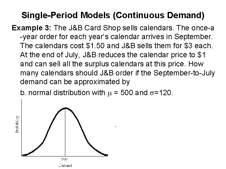 Single-Period Models (Continuous Demand) Example 3: The J&B Card Shop sells calendars. The once-a Single-Period Models (Continuous Demand) Example 3: The J&B Card Shop sells calendars. The once-a