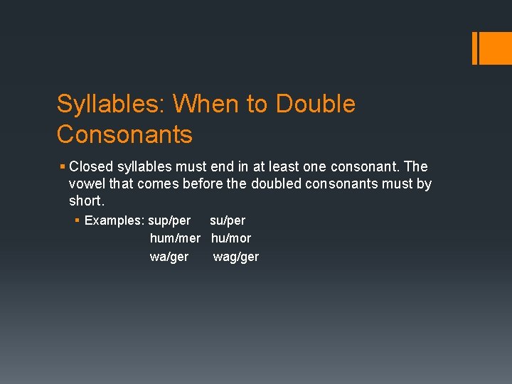 Syllables: When to Double Consonants § Closed syllables must end in at least one