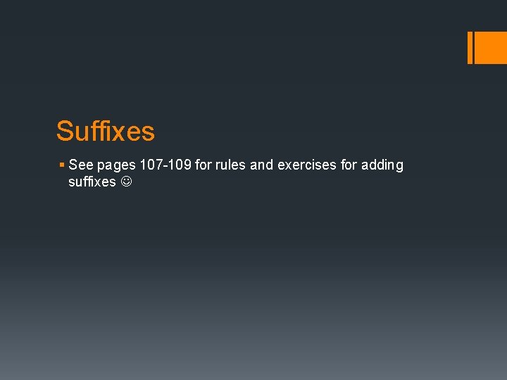 Suffixes § See pages 107 -109 for rules and exercises for adding suffixes 