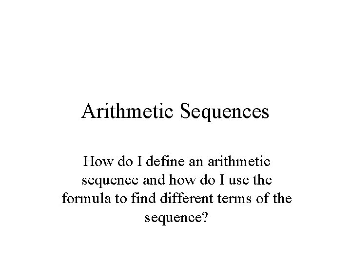 Arithmetic Sequences How do I define an arithmetic sequence and how do I use
