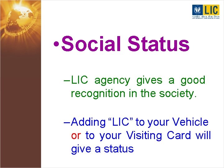  • Social Status – LIC agency gives a good recognition in the society.