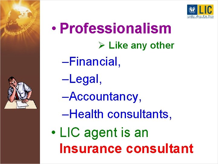  • Professionalism Ø Like any other –Financial, –Legal, –Accountancy, –Health consultants, • LIC