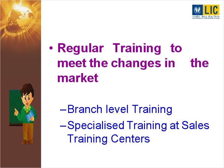  • Regular Training to meet the changes in the market – Branch level