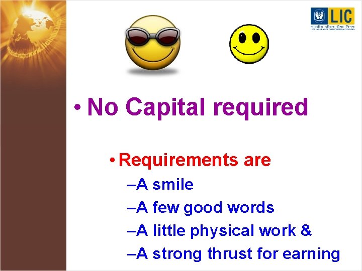  • No Capital required • Requirements are: –A smile –A few good words