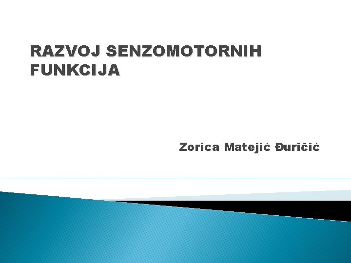 RAZVOJ SENZOMOTORNIH FUNKCIJA Zorica Matejić Đuričić 