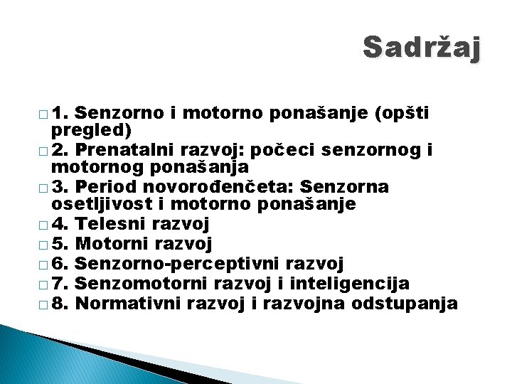 Sadržaj � 1. Senzorno i motorno ponašanje (opšti pregled) � 2. Prenatalni razvoj: počeci