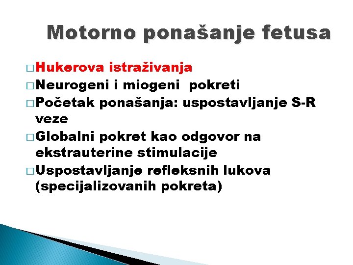 Motorno ponašanje fetusa � Hukerova istraživanja � Neurogeni i miogeni pokreti � Početak ponašanja: