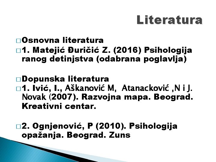 Literatura � Osnovna literatura � 1. Matejić Đuričić Z. (2016) Psihologija ranog detinjstva (odabrana