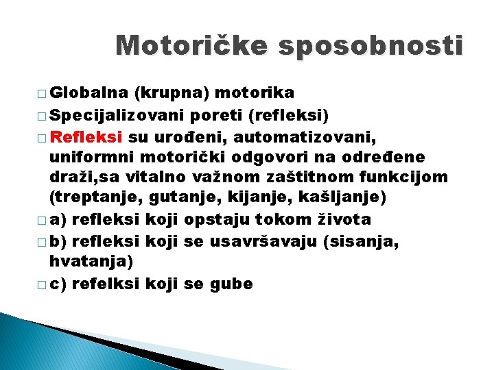 Motoričke sposobnosti � Globalna (krupna) motorika � Specijalizovani poreti (refleksi) � Refleksi su urođeni,