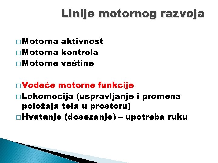 Linije motornog razvoja � Motorna aktivnost � Motorna kontrola � Motorne veštine � Vodeće