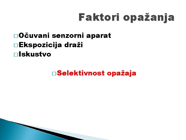 Faktori opažanja � Očuvani senzorni aparat � Ekspozicija draži � Iskustvo � Selektivnost opažaja