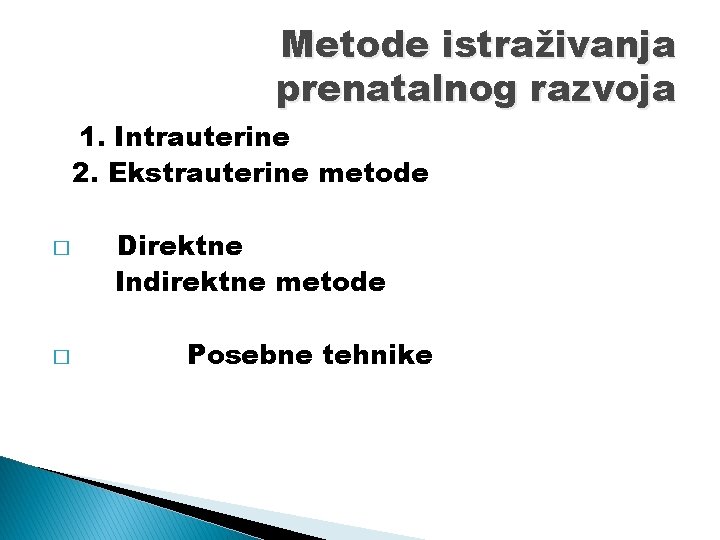 Metode istraživanja prenatalnog razvoja 1. Intrauterine 2. Ekstrauterine metode � � Direktne Indirektne metode