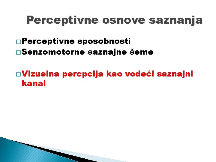 Perceptivne osnove saznanja � Perceptivne sposobnosti � Senzomotorne saznajne šeme � Vizuelna kanal percpcija