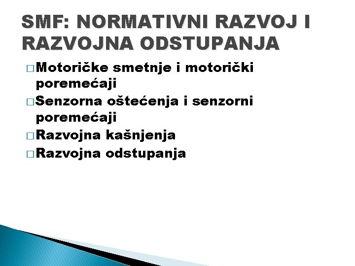 SMF: NORMATIVNI RAZVOJNA ODSTUPANJA � Motoričke smetnje i motorički poremećaji � Senzorna oštećenja i