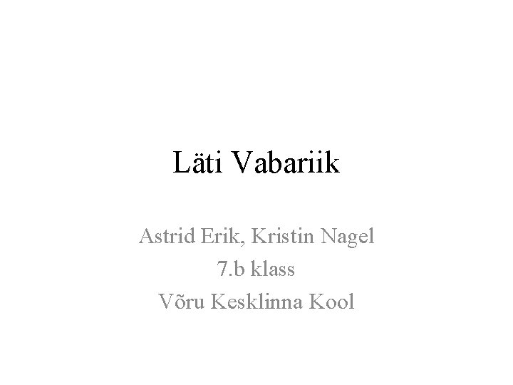 Läti Vabariik Astrid Erik, Kristin Nagel 7. b klass Võru Kesklinna Kool 