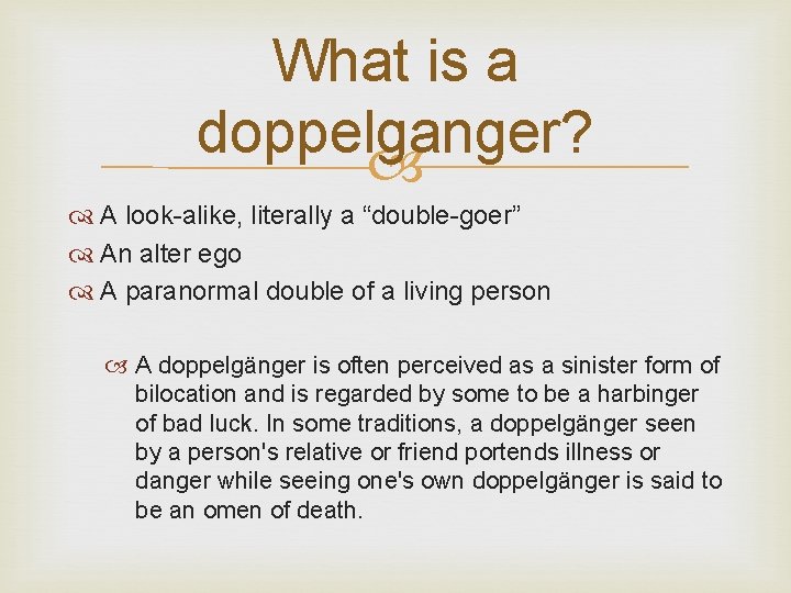 What is a doppelganger? A look-alike, literally a “double-goer” An alter ego A paranormal
