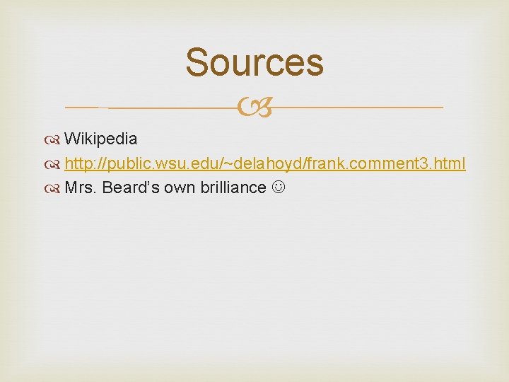 Sources Wikipedia http: //public. wsu. edu/~delahoyd/frank. comment 3. html Mrs. Beard’s own brilliance 