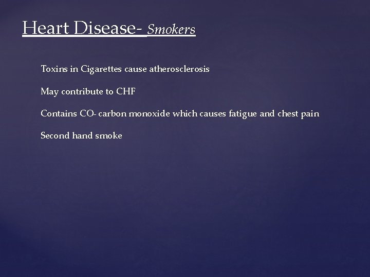 Heart Disease- Smokers Toxins in Cigarettes cause atherosclerosis May contribute to CHF Contains CO- Heart Disease- Smokers Toxins in Cigarettes cause atherosclerosis May contribute to CHF Contains CO-