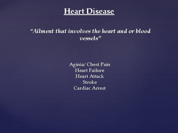Heart Disease “Ailment that involves the heart and or blood vessels” Aginia/ Chest Pain Heart Disease “Ailment that involves the heart and or blood vessels” Aginia/ Chest Pain