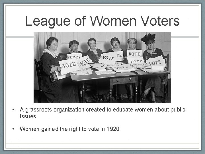 League of Women Voters • A grassroots organization created to educate women about public