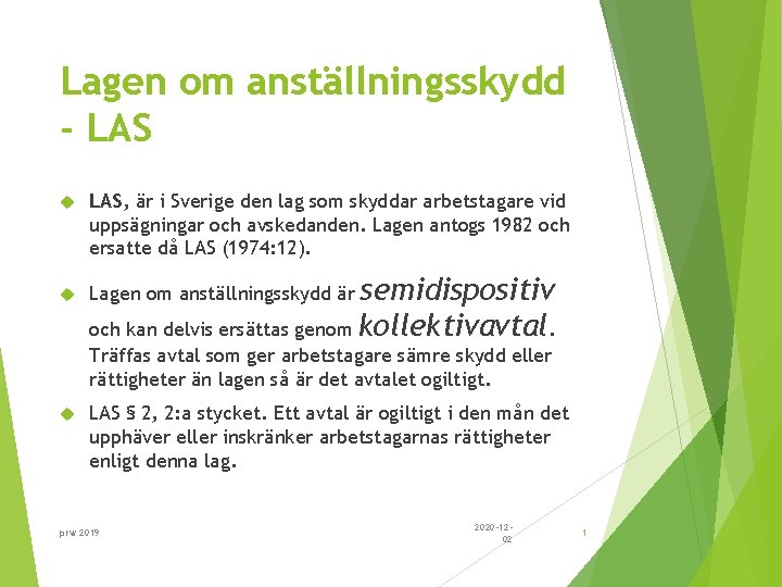 Lagen om anställningsskydd - LAS, är i Sverige den lag som skyddar arbetstagare vid