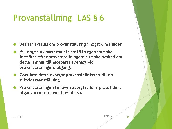 Provanställning LAS § 6 Det får avtalas om provanställning i högst 6 månader Vill