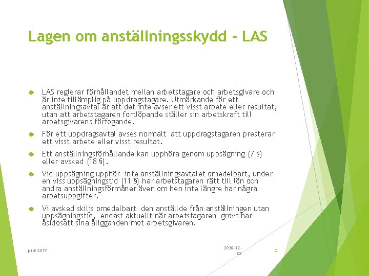 Lagen om anställningsskydd - LAS reglerar förhållandet mellan arbetstagare och arbetsgivare och är inte