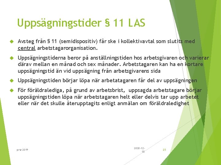 Uppsägningstider § 11 LAS Avsteg från § 11 (semidispositiv) får ske i kollektivavtal som