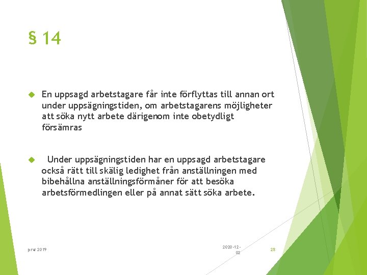 § 14 En uppsagd arbetstagare får inte förflyttas till annan ort under uppsägningstiden, om