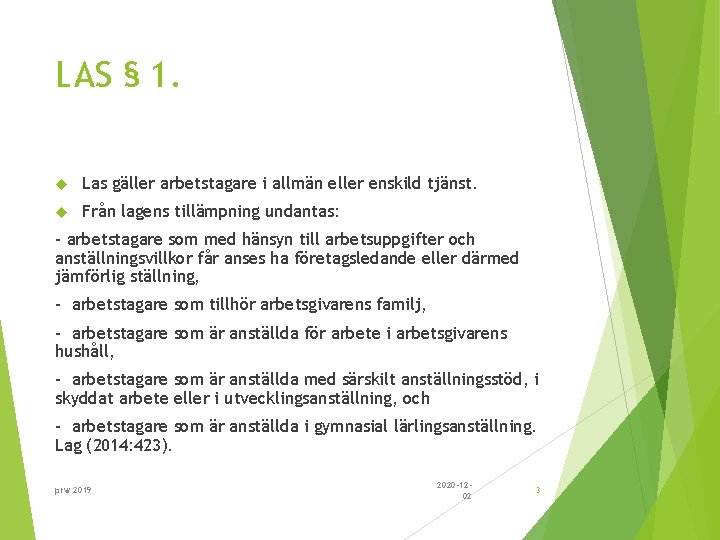 LAS § 1. Las gäller arbetstagare i allmän eller enskild tjänst. Från lagens tillämpning