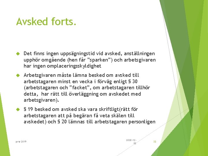 Avsked forts. Det finns ingen uppsägningstid vid avsked, anställningen upphör omgående (hen får ”sparken”)