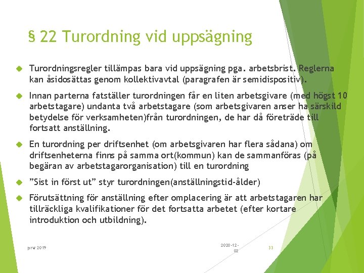 § 22 Turordning vid uppsägning Turordningsregler tillämpas bara vid uppsägning pga. arbetsbrist. Reglerna kan