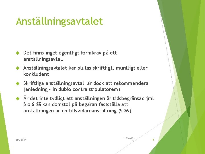 Anställningsavtalet Det finns inget egentligt formkrav på ett anställningsavtal. Anställningsavtalet kan slutas skriftligt, muntligt