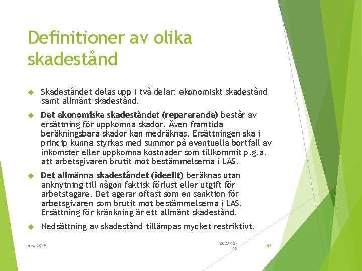 Definitioner av olika skadestånd Skadeståndet delas upp i två delar: ekonomiskt skadestånd samt allmänt