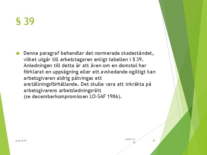 § 39 Denna paragraf behandlar det normerade skadeståndet, vilket utgår till arbetstagaren enligt tabellen