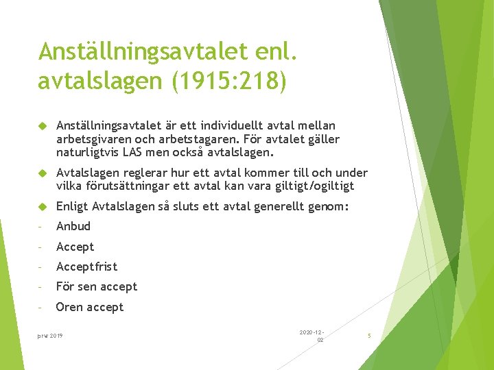 Anställningsavtalet enl. avtalslagen (1915: 218) Anställningsavtalet är ett individuellt avtal mellan arbetsgivaren och arbetstagaren.