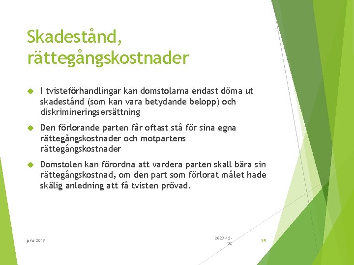 Skadestånd, rättegångskostnader I tvisteförhandlingar kan domstolarna endast döma ut skadestånd (som kan vara betydande