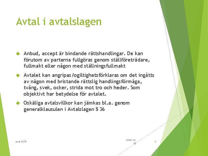 Avtal i avtalslagen Anbud, accept är bindande rättshandlingar. De kan förutom av parterna fullgöras
