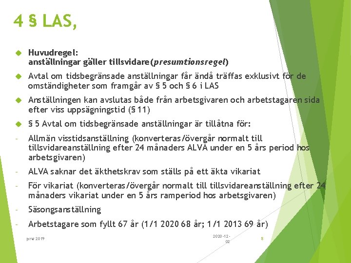 4 § LAS, Huvudregel: anställningar gäller tillsvidare(presumtionsregel) Avtal om tidsbegränsade anställningar får ändå träffas