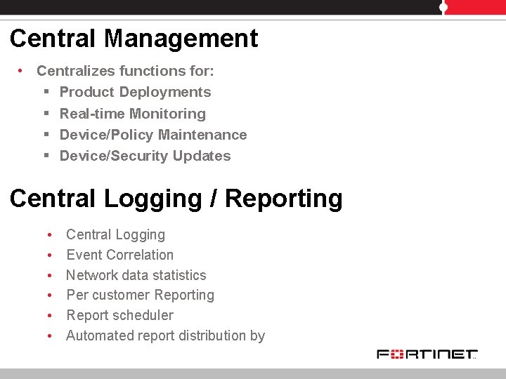 Central Management • Centralizes functions for: § Product Deployments § Real-time Monitoring § Device/Policy