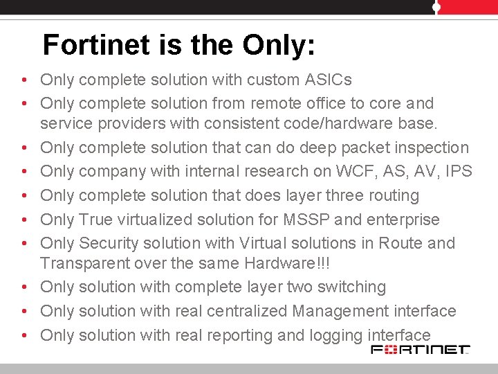 Fortinet is the Only: • Only complete solution with custom ASICs • Only complete