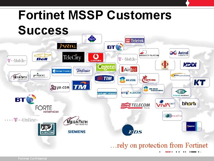 Fortinet MSSP Customers Success …rely on protection from Fortinet Confidential 