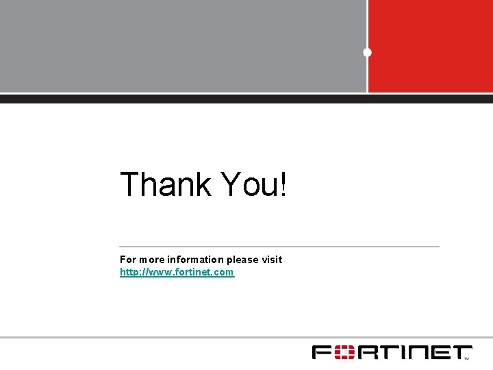 Thank You! For more information please visit http: //www. fortinet. com 