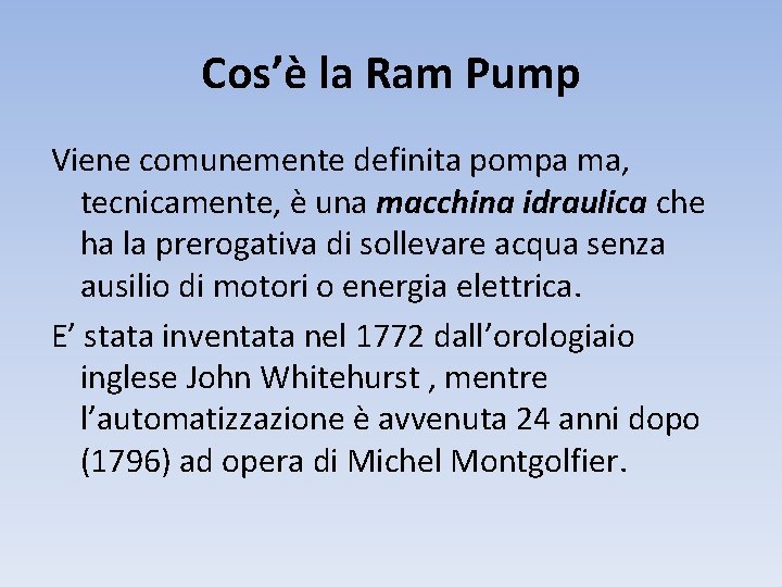 Cos’è la Ram Pump Viene comunemente definita pompa ma, tecnicamente, è una macchina idraulica