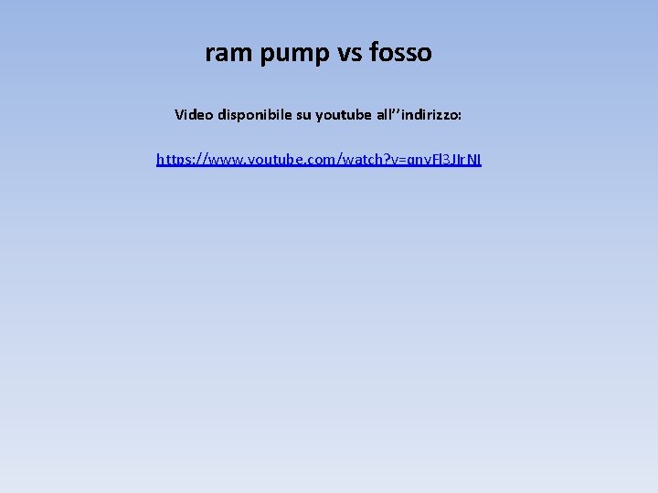 ram pump vs fosso Video disponibile su youtube all’’indirizzo: https: //www. youtube. com/watch? v=qny.