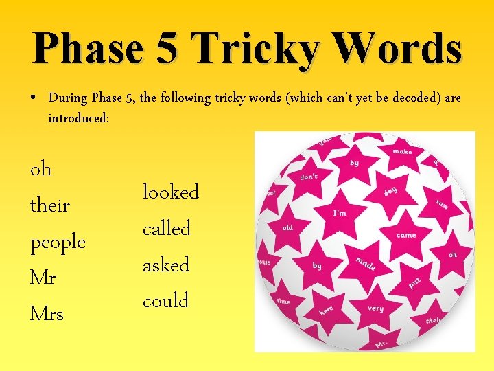 Phase 5 Tricky Words • During Phase 5, the following tricky words (which can't