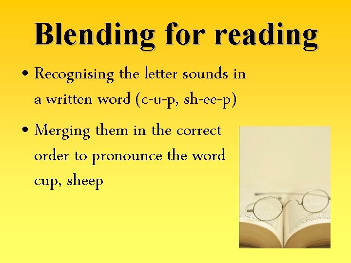 Blending for reading • Recognising the letter sounds in a written word (c-u-p, sh-ee-p)