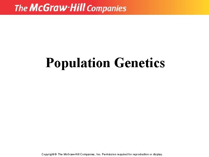 Population Genetics Copyright © The Mc. Graw-Hill Companies, Inc. Permission required for reproduction or