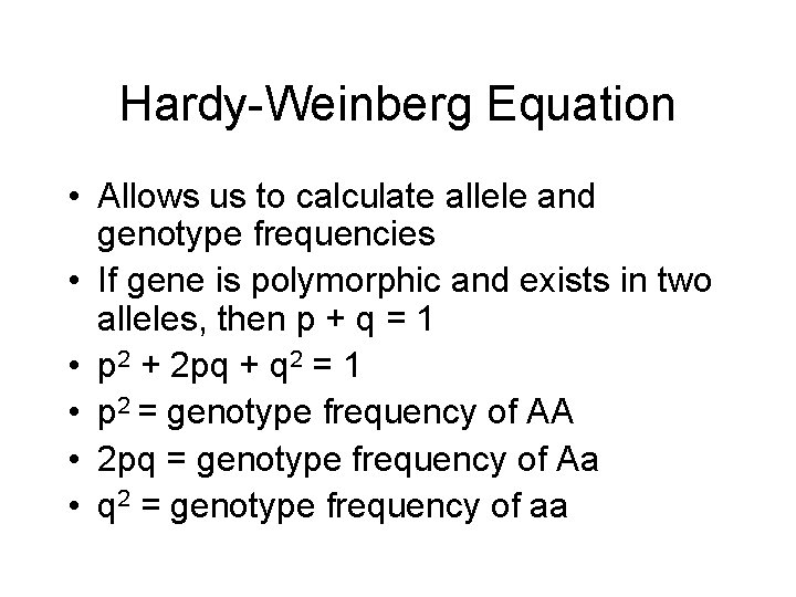 Hardy-Weinberg Equation • Allows us to calculate allele and genotype frequencies • If gene